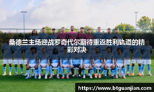 桑德兰主场迎战罗奇代尔期待重返胜利轨道的精彩对决